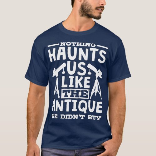 Nothing Haunts Us Like The Antique We DidnT Buy An T_Shirt