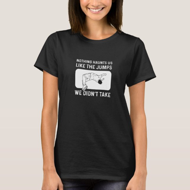Nothing Haunts Us Like The Jumps We Didnt Take. Pa T-Shirt (Front)