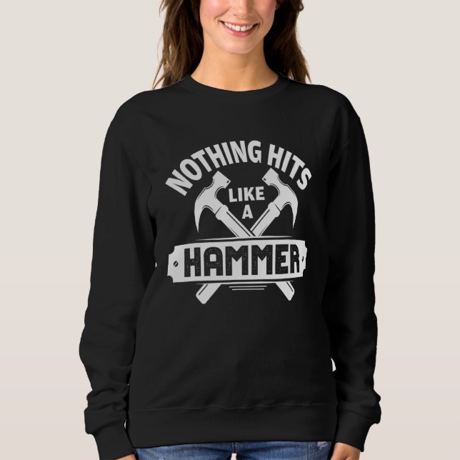 Nothing Hits Like A Hammer Construction Workers Sweatshirt (Front)