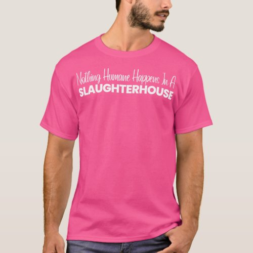 Nothing Humane Happens in a Slaughterhouse T_Shirt