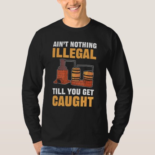 Nothing Illegal Till You Get Caught Moonshine Moon T_Shirt