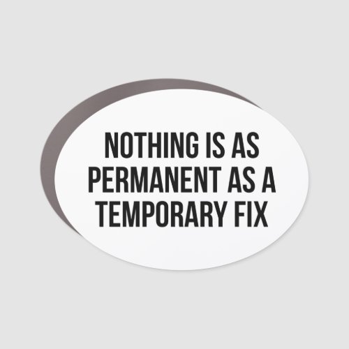 Nothing Is As Permanent As A Temporary Fix Car Magnet