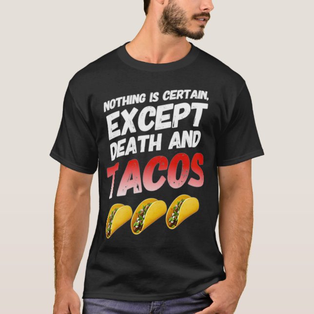 Nothing is certain except death and Tacos funny Ta T-Shirt (Front)