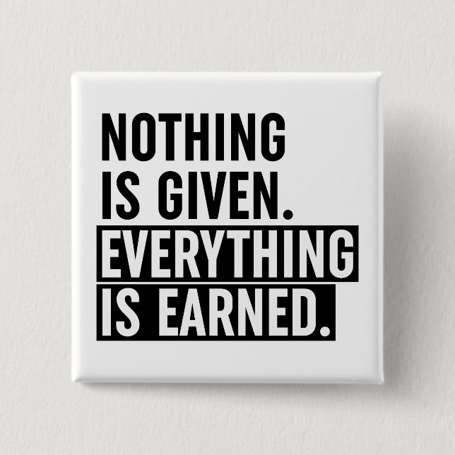 Nothing Is Given Everything Is Earned Button (Front)