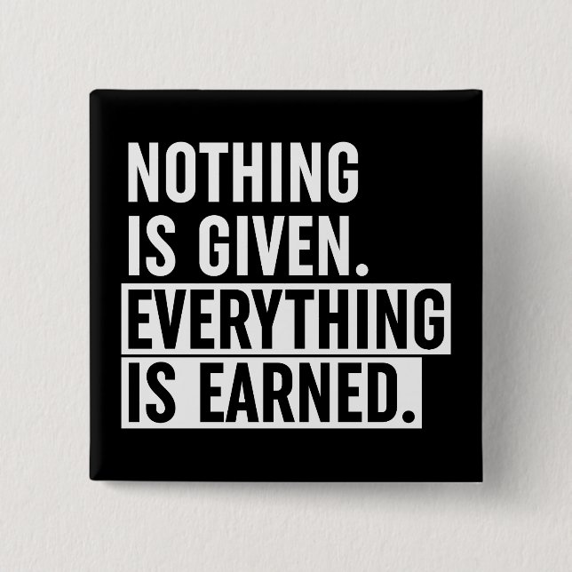Nothing Is Given Everything Is Earned Button (Front)