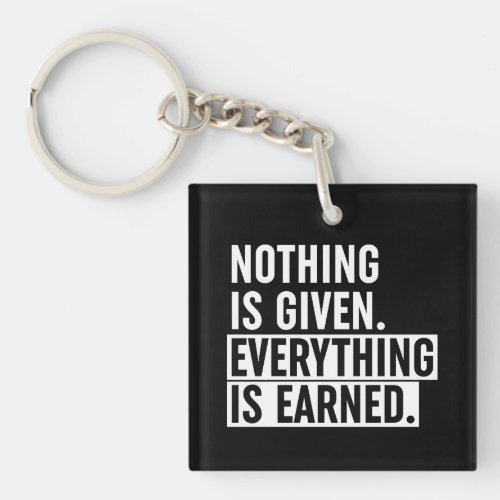 Nothing Is Given Everything Is Earned Keychain