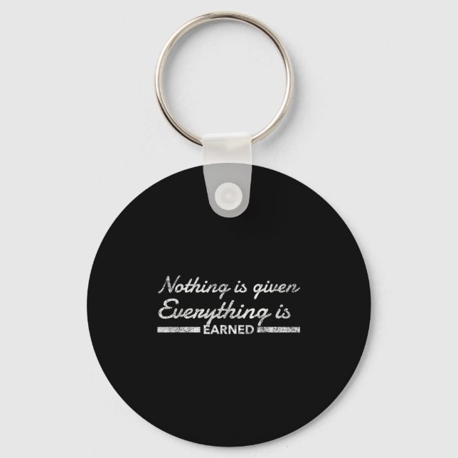 Nothing Is Given Everything Is Earned Motivational Keychain (Front)