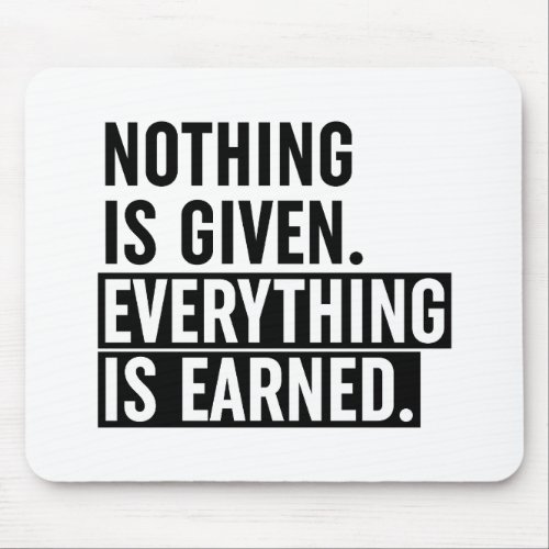 Nothing Is Given Everything Is Earned Mouse Pad