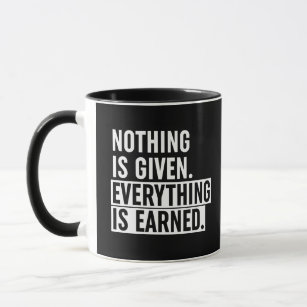 Nothing Is Given Everything Is Earned Mug