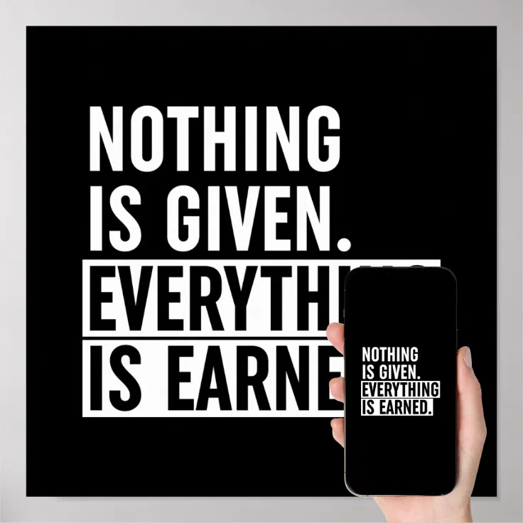 Nothing Is Given Everything Is Earned Poster Zazzle