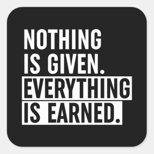 Nothing Is Given Everything Is Earned Square Sticker