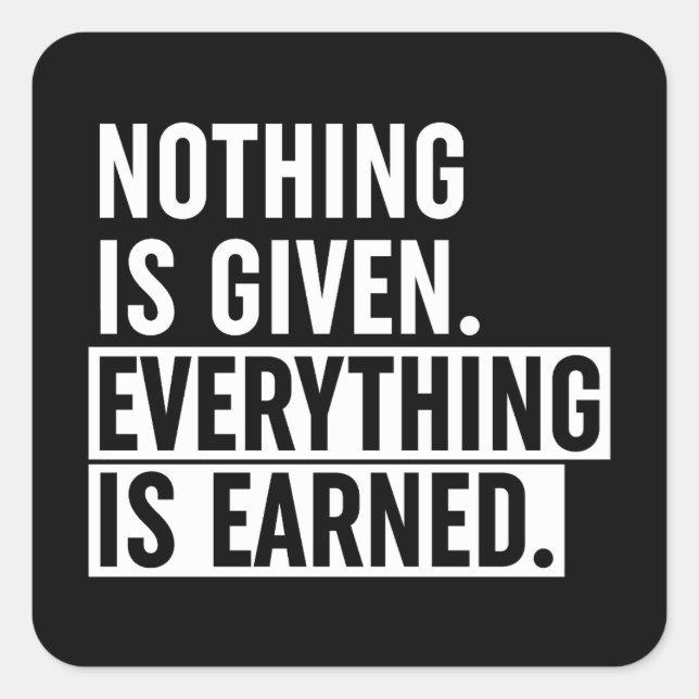 Nothing Is Given Everything Is Earned Square Sticker (Front)