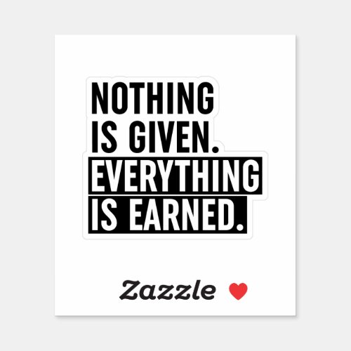 Nothing Is Given Everything Is Earned Sticker