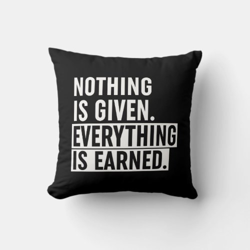 Nothing Is Given Everything Is Earned Throw Pillow