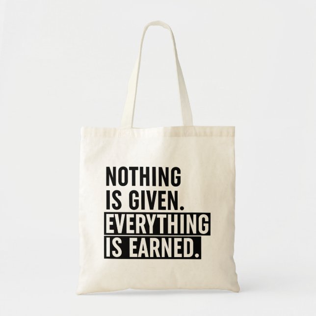 Nothing Is Given Everything Is Earned Tote Bag (Front)
