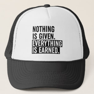 Nothing Is Given Everything Is Earned Trucker Hat