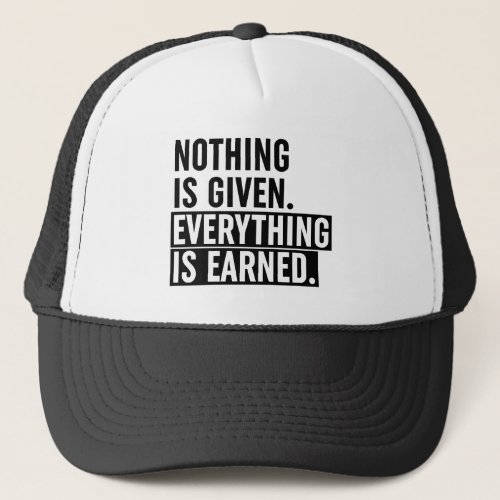 Nothing Is Given Everything Is Earned Trucker Hat