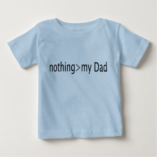 Nothing is greater than my Dad Baby T-Shirt