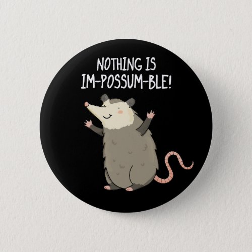 Nothing Is Im_possum_ble Possum Pun Dark BG Button