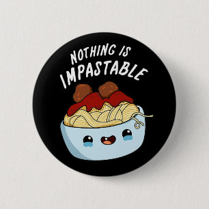 Nothing Is Impastable Funny Pasta Pun Dark BG Button