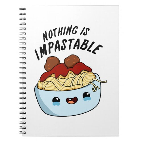 Nothing Is Impastable Funny Pasta Pun Notebook