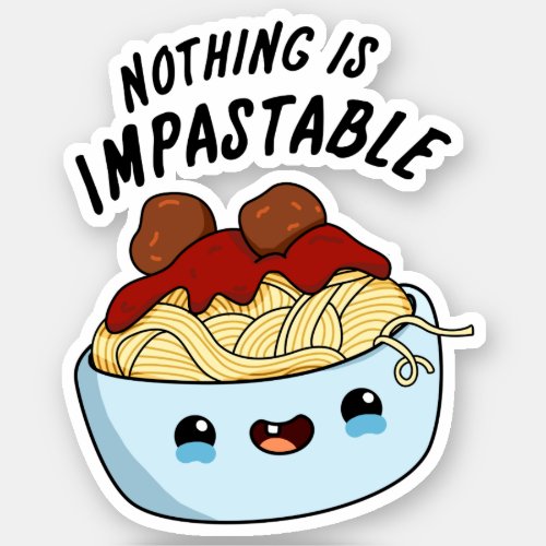 Nothing Is Impastable Funny Pasta Pun Sticker