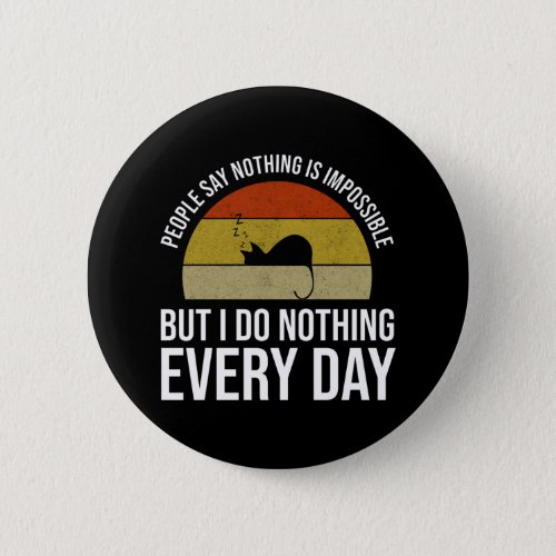Nothing Is Impossible But I Do Nothing Every Day Button