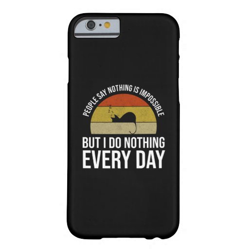 Nothing Is Impossible But I Do Nothing Every Day Barely There iPhone 6 Case