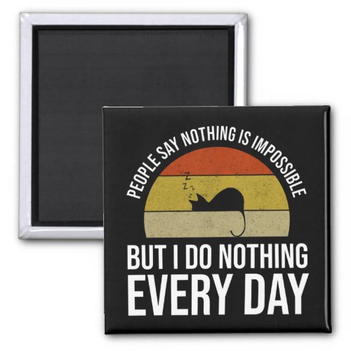 Nothing Is Impossible But I Do Nothing Every Day Magnet