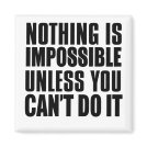 Nothing Is Impossible Unless You Can't Do It Magnet Nothing Is Impossible Unless You Can't Do It Magnet
