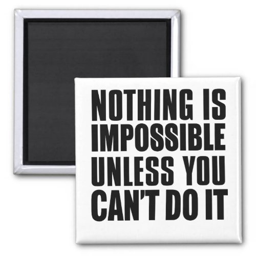 Nothing Is Impossible Unless You Cant Do It Magnet