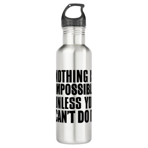 Nothing Is Impossible Unless You Cant Do It Stainless Steel Water Bottle