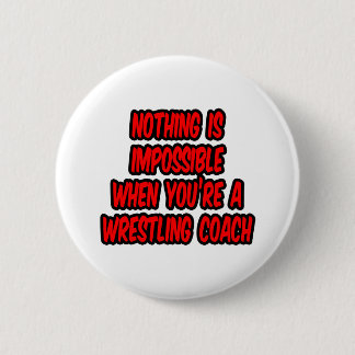 Nothing Is Impossible...Wrestling Coach Pinback Button