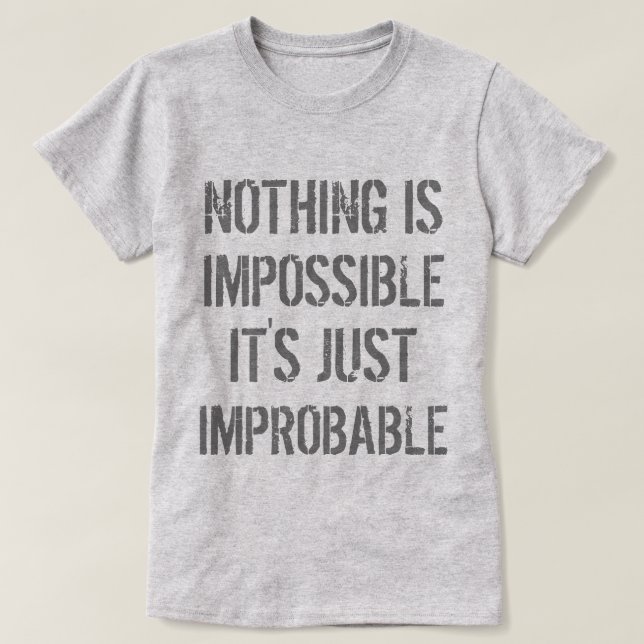 Nothing is Improbable T-Shirt (Design Front)