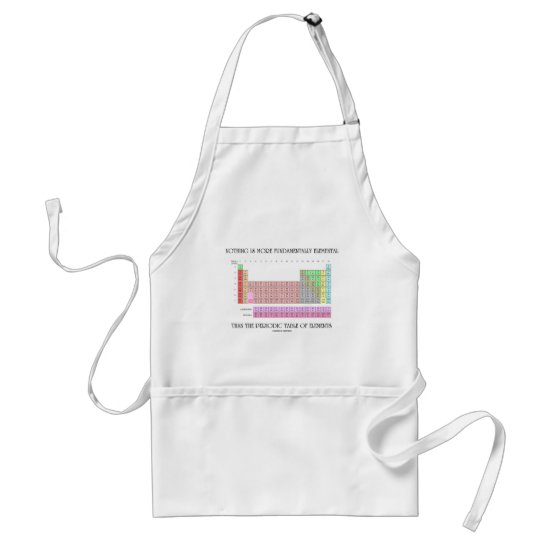 Nothing Is More Fundamentally Elemental Periodic T Adult Apron