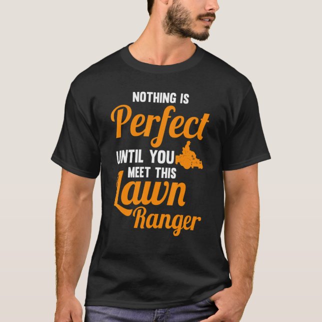 nothing is perfect you meet lawn ranger lawn mower T-Shirt (Front)