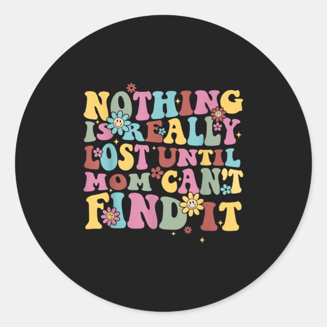 Nothing Is Really Lost Until Mom Can't Find It Quo Classic Round Sticker (Front)