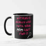 Nothing Is Really Lost Until Your Mom Can't Find Mug<br><div class="desc">Nothing Is Really Lost Until Your Mom Can't Find It Gift Gift. Perfect gift for your dad,  mom,  papa,  men,  women,  friend and family members on Thanksgiving Day,  Christmas Day,  Mothers Day,  Fathers Day,  4th of July,  1776 Independent day,  Veterans Day,  Halloween Day,  Patrick's Day</div>