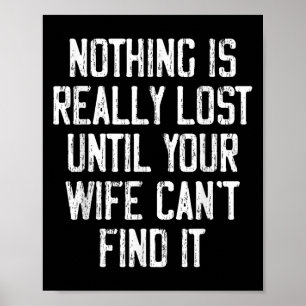 Nothing Is Really Lost Until Your Wife Can't Find Poster