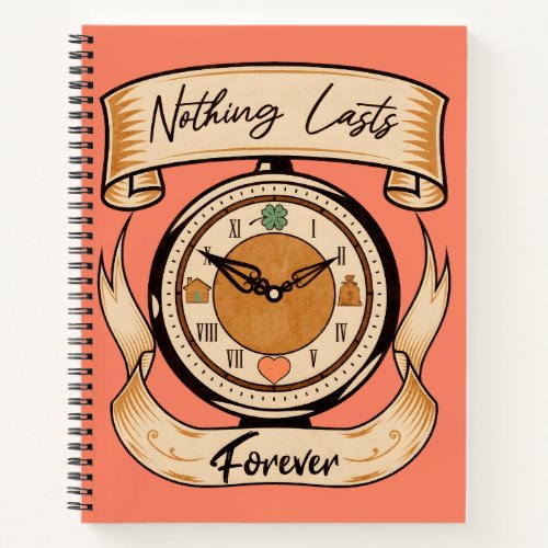 Nothing Lasts Forever Notebook