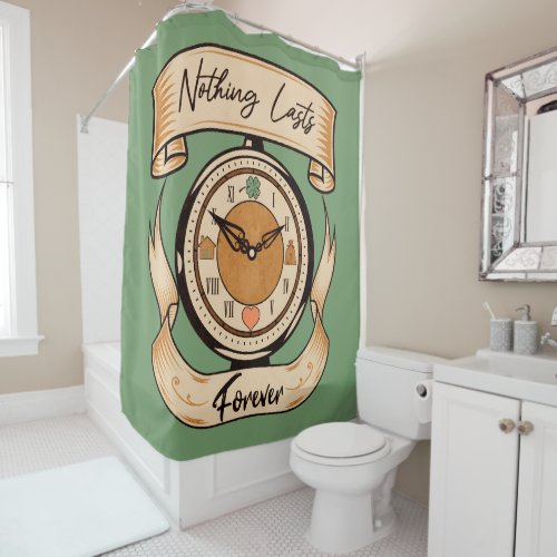 Nothing Lasts Forever Shower Curtain