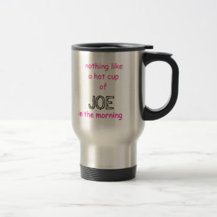 nothing like a hot cupof , JOE, in the morning Travel Mug