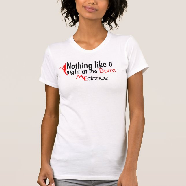 Nothing like a night at the Barre by ME Dance T-Shirt (Front)