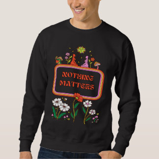 Nothing Matters Existentialism Philosophy Quote Sweatshirt