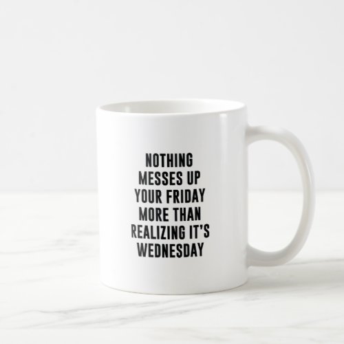 Nothing Messes Up Your Friday Coffee Mug