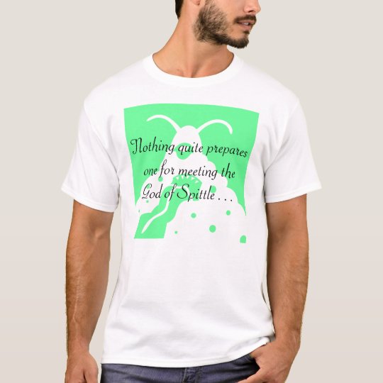Nothing quite prepares one for the God of Spittle T-Shirt