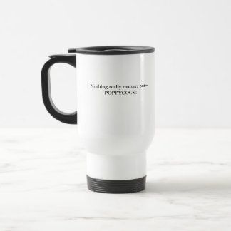 Nothing really matters but~POPPYCOCK! Travel Mug
