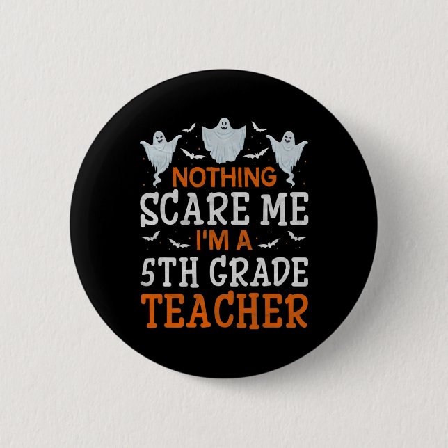 Nothing Scare Me I'm A 5th Grade Teacher Halloween Button (Front)