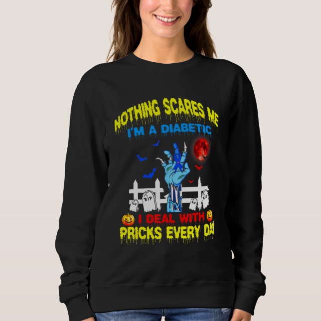 Nothing Scare Me Im A Diabetic I Deal With Pricks  Sweatshirt (Front)
