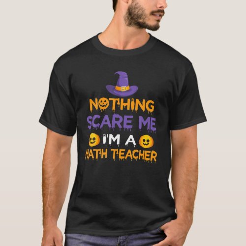 Nothing Scare Me Im A Math Teacher Funny Hallowee T_Shirt